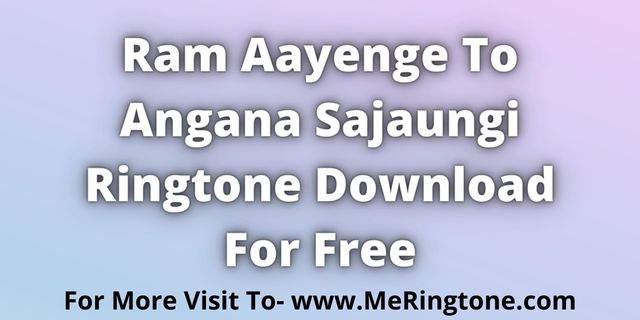 You are currently viewing Ram Aayenge To Angana Sajaungi Ringtone Download For Free