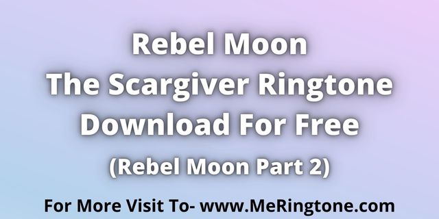 Read more about the article Rebel Moon The Scargiver Ringtone Download For Free