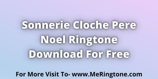 Read more about the article Sonnerie Cloche Pere Noel Ringtone Download For Free