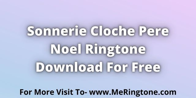 You are currently viewing Sonnerie Cloche Pere Noel Ringtone Download For Free