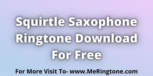 You are currently viewing Squirtle Saxophone Ringtone Download For Free