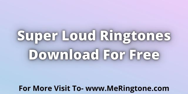 Read more about the article Super Loud Ringtones Download For Free
