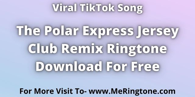 You are currently viewing The Polar Express Jersey Club Remix Ringtone Download For Free