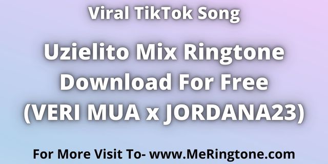You are currently viewing TikTok Song Uzielito Mix Ringtone Download For Free