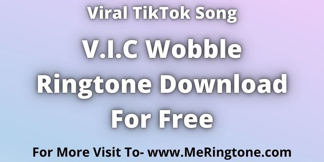 Read more about the article VIC Wobble Ringtone Download For Free