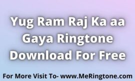 Yug Ram Raj Ka aa Gaya Ringtone Download For Free