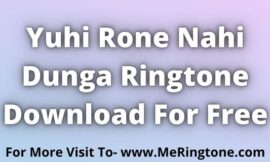 Yuhi Rone Nahi Dunga Ringtone Download For Free