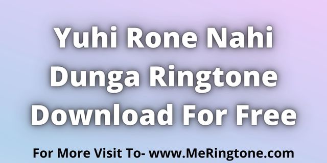 You are currently viewing Yuhi Rone Nahi Dunga Ringtone Download For Free