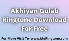 Akhiyan Gulab Ringtone Download For Free