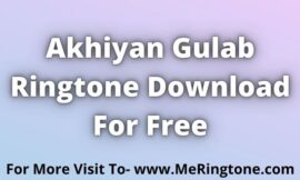 Akhiyan Gulab Ringtone Download For Free