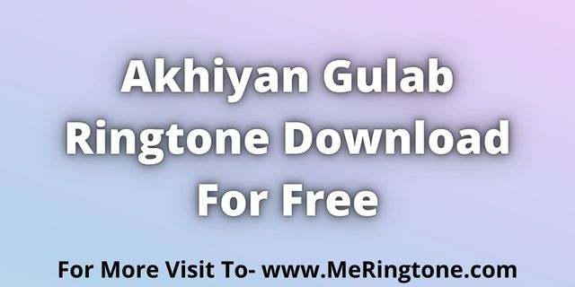 You are currently viewing Akhiyan Gulab Ringtone Download For Free