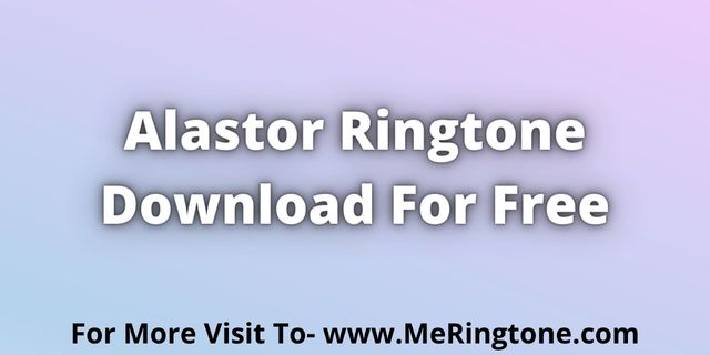 You are currently viewing Alastor Ringtone Download For Free