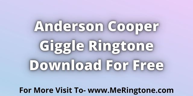 Read more about the article Anderson Cooper Giggle Ringtone Download For Free