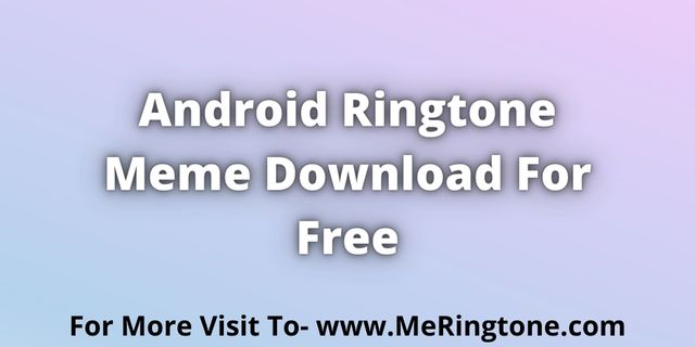 Read more about the article Android Ringtone Meme Download For Free