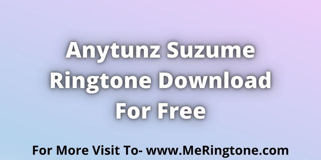 You are currently viewing Anytunz Suzume Ringtone Download For Free