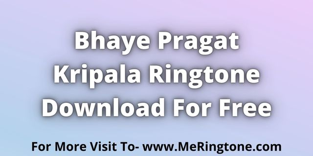 Read more about the article Bhaye Pragat Kripala Ringtone Download For Free