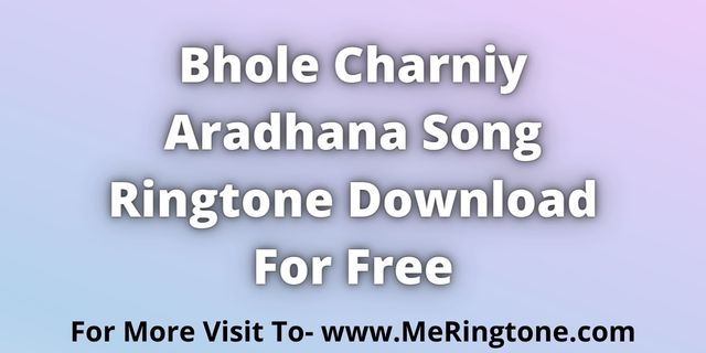 You are currently viewing Bhole Charniy Aradhana Song Ringtone Download For Free