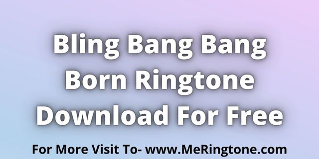 You are currently viewing Bling Bang Bang Born Ringtone Download For Free