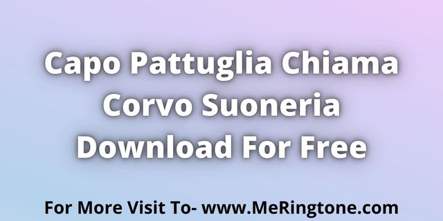 Read more about the article Capo Pattuglia Chiama Corvo Suoneria Download For Free