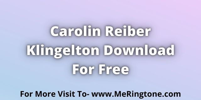 Read more about the article Carolin Reiber Klingelton Download For Free