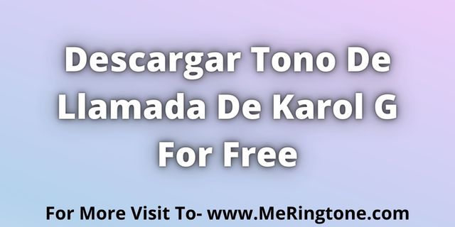 Read more about the article Descargar Tono De Llamada De Karol G For Free