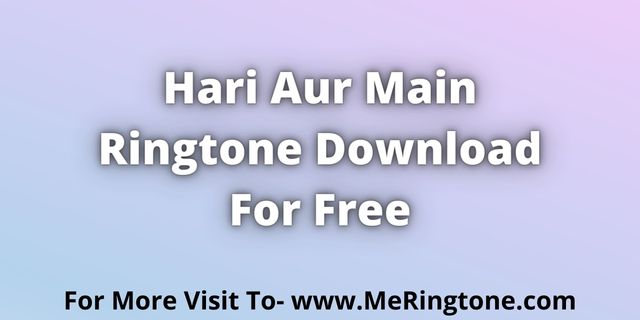 You are currently viewing Hari Aur Main Ringtone Download For Free
