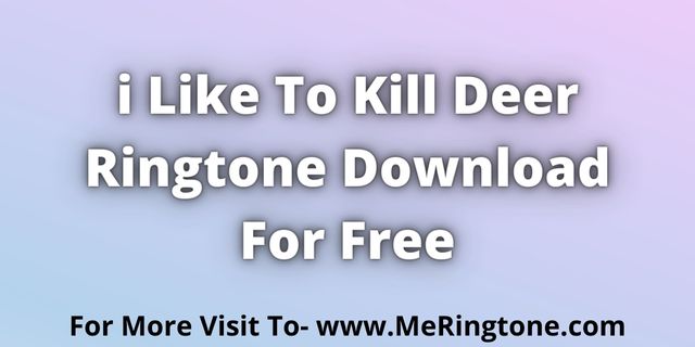 Read more about the article i Like To Kill Deer Ringtone Download For Free