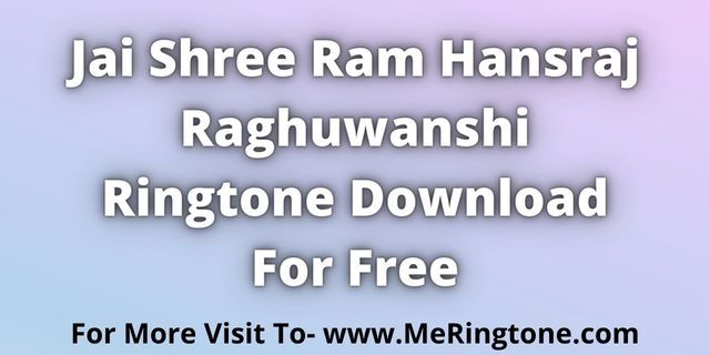 Read more about the article Jai Shree Ram Hansraj Raghuwanshi Ringtone Download For Free
