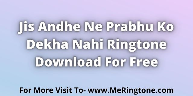 Read more about the article Jis Andhe Ne Prabhu Ko Dekha Nahi Ringtone Download For Free