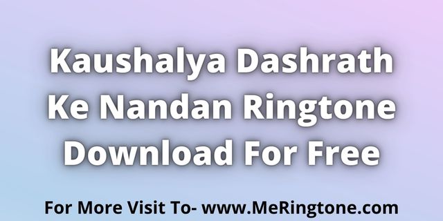 You are currently viewing Kaushalya Dashrath Ke Nandan Ringtone Download For Free