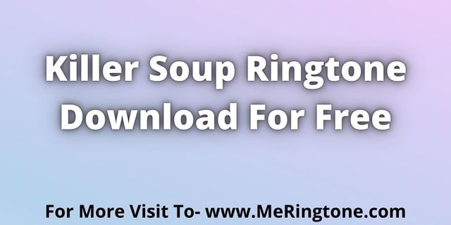 Read more about the article Killer Soup Ringtone Download For Free
