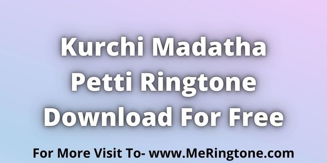 Read more about the article Kurchi Madatha Petti Ringtone Download For Free