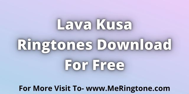 You are currently viewing Lava Kusa Ringtones Download For Free