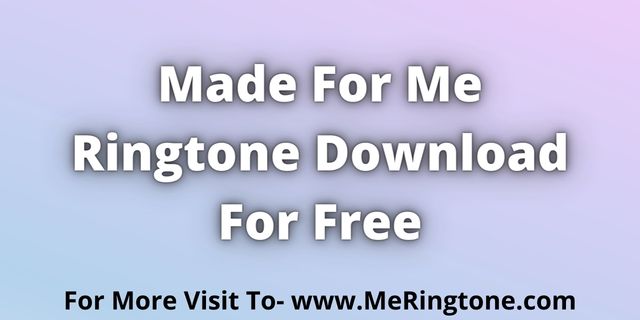 You are currently viewing Made For Me Ringtone Download For Free