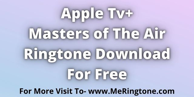 Read more about the article Masters of The Air Ringtone Download For Free