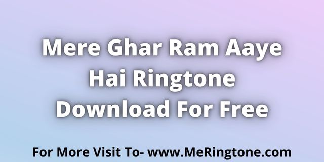 You are currently viewing Mere Ghar Ram Aaye Hai Ringtone Download For Free