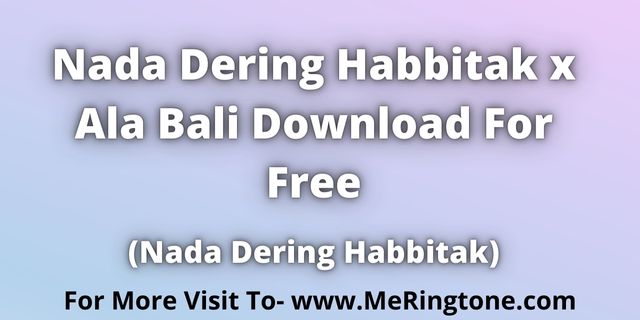 You are currently viewing Nada Dering Habbitak x Ala Bali Download For Free