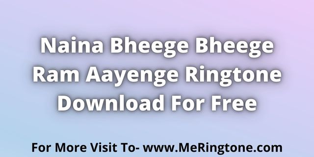 You are currently viewing Naina Bheege Bheege Ram Aayenge Ringtone Download For Fere