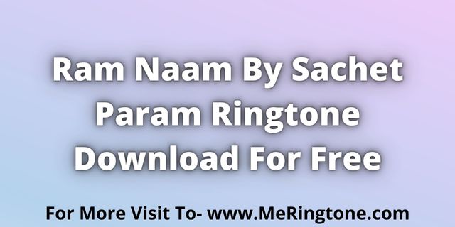 Read more about the article Ram Naam By Sachet Param Ringtone Download For Free