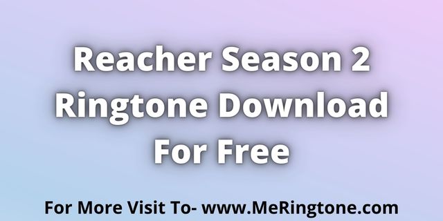 Read more about the article Reacher Season 2 Ringtone Download For Free