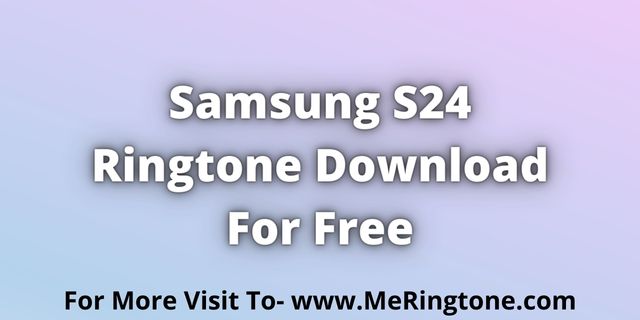 Read more about the article Samsung S24 Ringtone Download For Free
