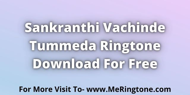 You are currently viewing Sankranthi Vachinde Tummeda Ringtone Download For Free