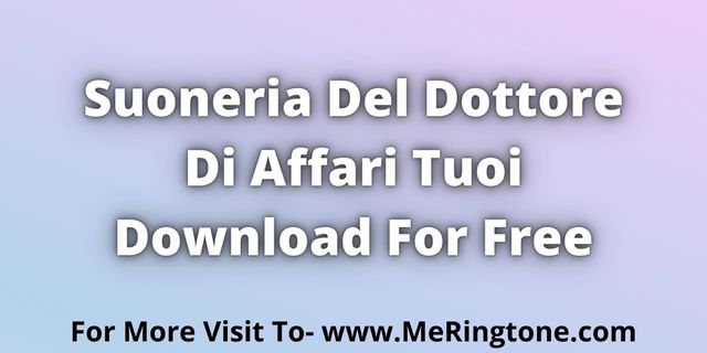 Read more about the article Suoneria Del Dottore Di Affari Tuoi Download For Free