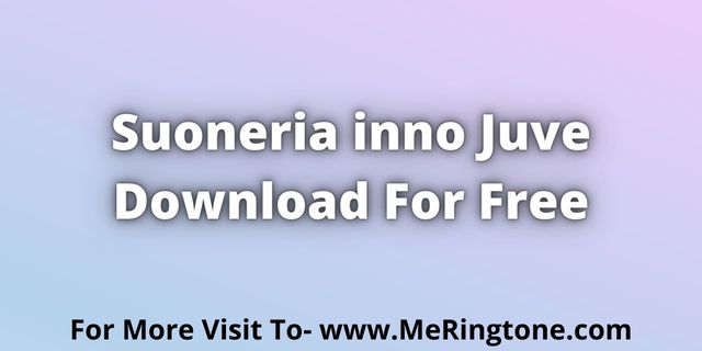 Read more about the article Suoneria inno Juve Download For Free