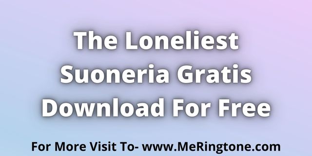 You are currently viewing The Loneliest Suoneria Gratis Download For Free