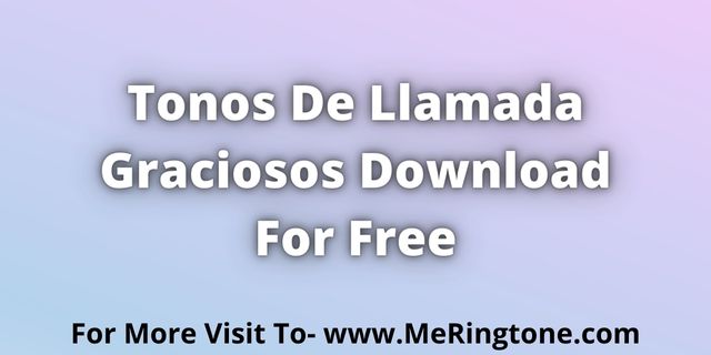 Read more about the article Tonos De Llamada Graciosos Download For Free