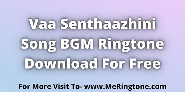 You are currently viewing Vaa Senthaazhini Song BGM Ringtone Download For Free