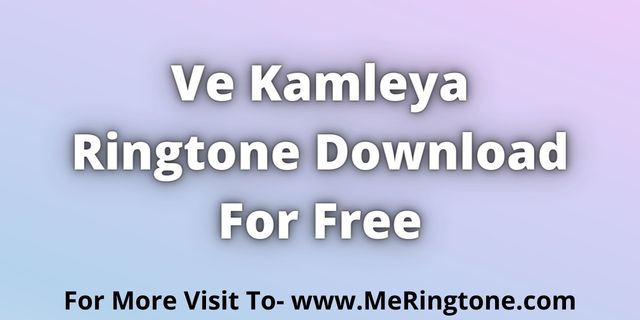 Read more about the article Ve Kamleya Ringtone Download For Free