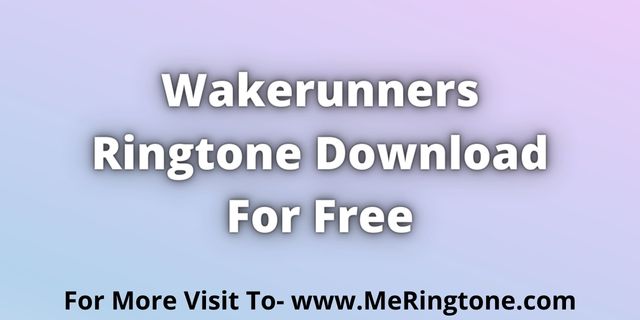 Read more about the article Wakerunners Ringtone Download For Free