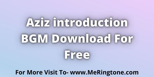 Read more about the article Aziz introduction BGM Download For Free